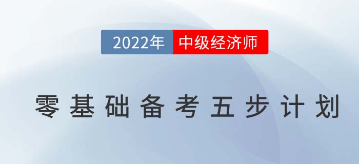 2022年如何備考中級經(jīng)濟師，零基礎(chǔ)高效備考五步計劃！