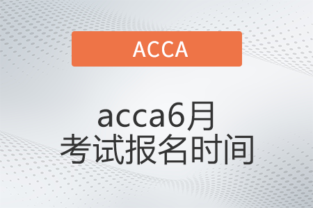 2022年acca6月考試報(bào)名時(shí)間公布了嗎