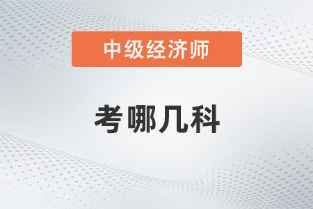 中級(jí)經(jīng)濟(jì)師考哪幾科