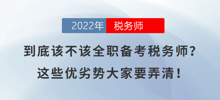 到底該不該全職備考稅務(wù)師？這些優(yōu)劣勢大家要弄清！