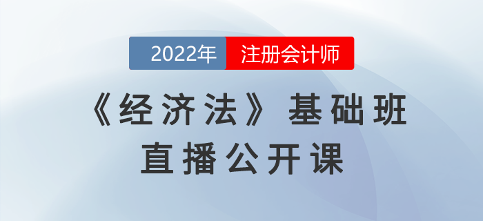 名師直播：2022年注會《經(jīng)濟法》基礎班公開課開課啦！