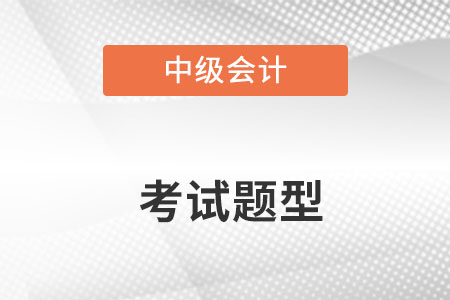 中級會計考試題型都有什么？
