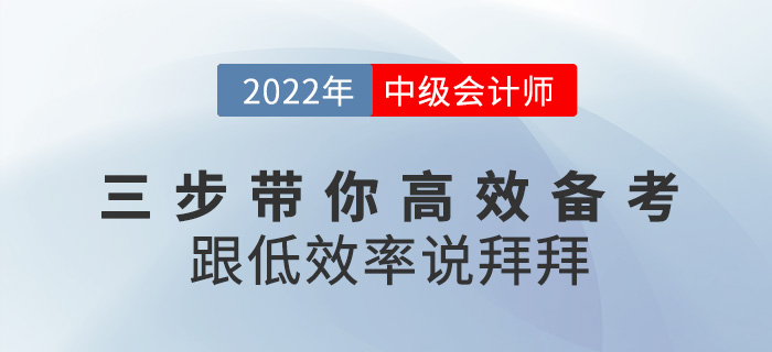 三步帶你高效備考2022中級(jí)會(huì)計(jì)，跟低效率說(shuō)拜拜！