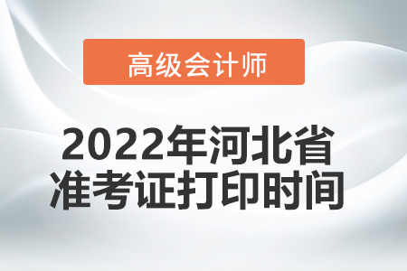 2022年河北省高級(jí)會(huì)計(jì)師考試準(zhǔn)考證打印時(shí)間
