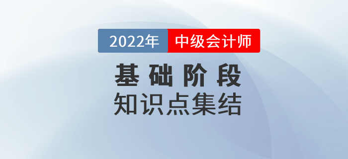 2022年中級會計實(shí)務(wù)基礎(chǔ)階段知識點(diǎn)集結(jié)，抓緊學(xué)習(xí)！