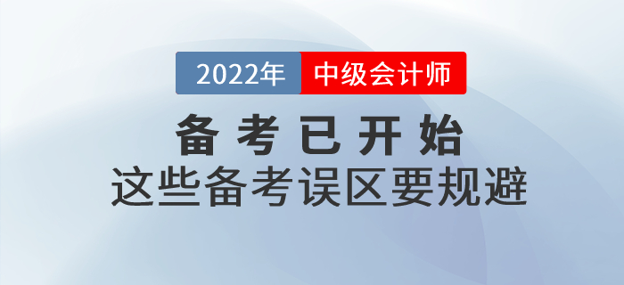 2022年中級會計(jì)師備考已開始，這些備考誤區(qū)要規(guī)避！