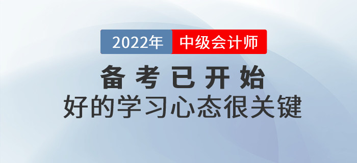 2022年中級會計師備考已開始，好的學(xué)習(xí)心態(tài)很關(guān)鍵！
