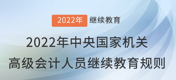 2022年中央國家機關會計專業(yè)技術人員繼續(xù)教育規(guī)則