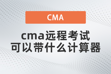 2022年cma遠程考試可以帶什么計算器