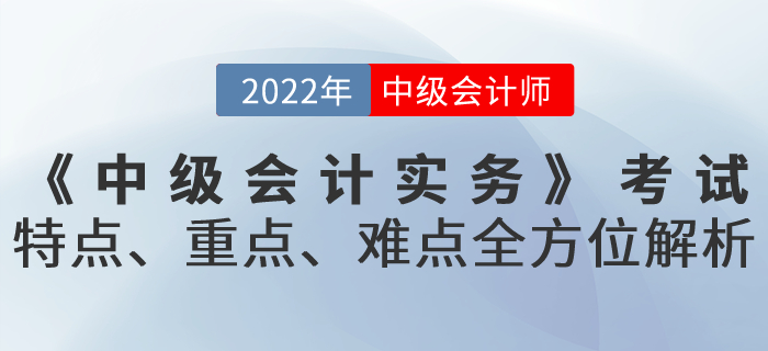 《中級會計實務》考試特點、重點、難點全方位解析！火速get！