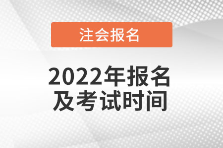 注冊(cè)會(huì)計(jì)師2022年報(bào)名及考試時(shí)間都在什么時(shí)候？