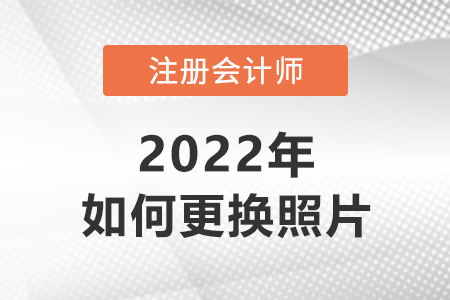 注冊會計報名怎么更換照片？