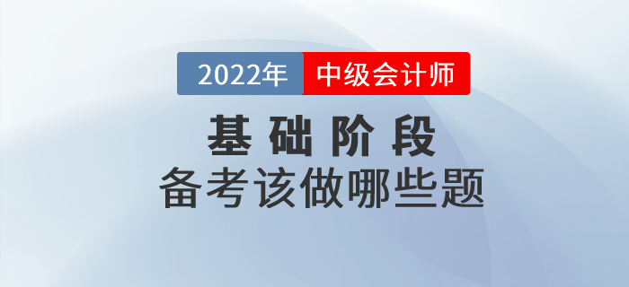 中級會計備考正在進行中，現(xiàn)階段大家應(yīng)該做哪些習(xí)題？