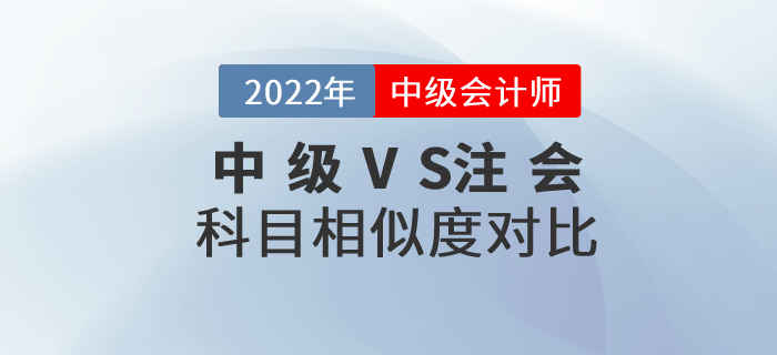 2022年中級(jí)會(huì)計(jì)+注會(huì)一備兩考！快看科目相似度分析！