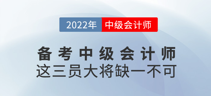 備考2022年中級(jí)會(huì)計(jì)師，這三員“大將”缺一不可！