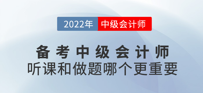 備考2022中級會計，聽課VS做題哪個更重要？