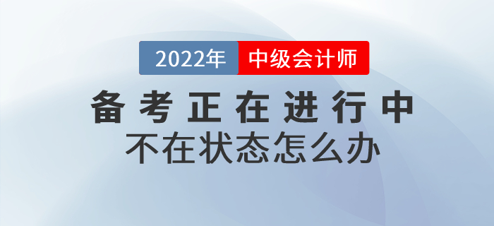 2022年中級會計備考不在狀態(tài)怎么辦？高效備考就做好這幾點