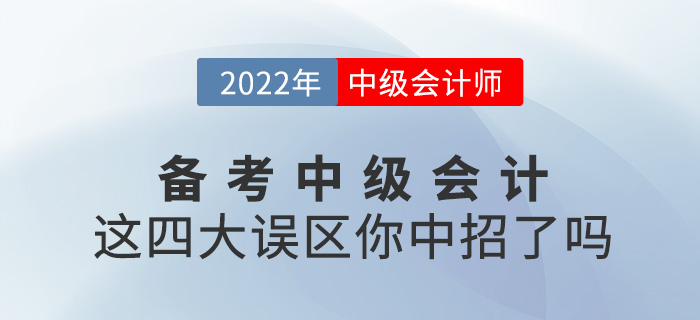 備考2022中級會計(jì)，這四大誤區(qū)你中招了嗎？