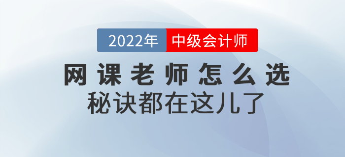 2022年中級會計(jì)考試網(wǎng)課老師怎么選？秘訣都在這兒了！
