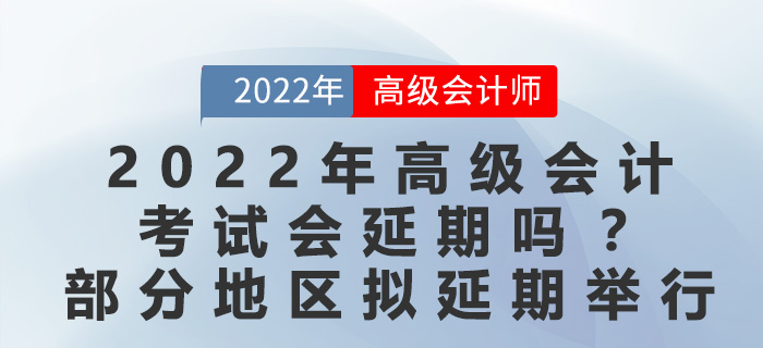 2022年高級會計考試會延期嗎？最新地區(qū)官方回復擬延期舉行！