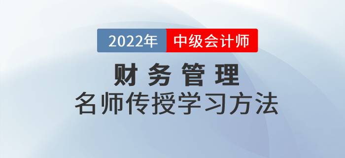 2022年中級會計師財務(wù)管理科目如何學(xué)習(xí)？看名師傳授學(xué)習(xí)方法！
