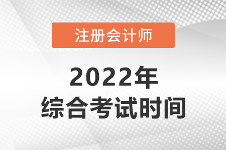 2022年注冊會計(jì)師綜合什么時(shí)候考？