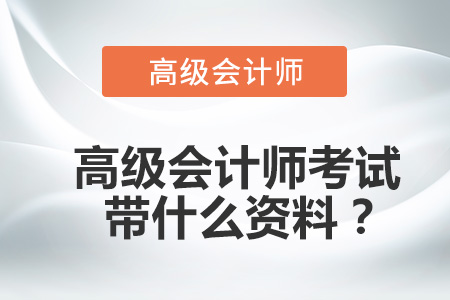 高級(jí)會(huì)計(jì)師考試帶什么資料？