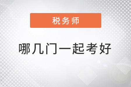 稅務(wù)師哪幾門一起考比較好？