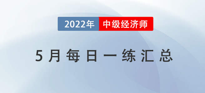 2022年中級(jí)經(jīng)濟(jì)師5月份每日一練匯總