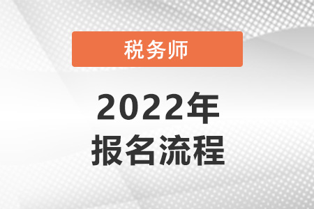 2022注冊稅務(wù)師報名流程是怎樣的？