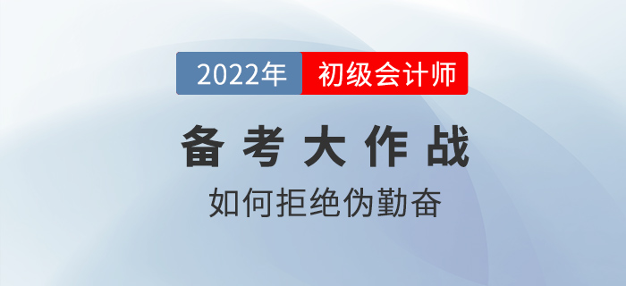 2022年初級(jí)會(huì)計(jì)備考如何拒絕偽勤奮？