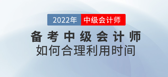 提問(wèn)！ 備考2022中級(jí)會(huì)計(jì)師，如何合理利用時(shí)間？