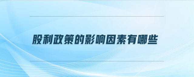 股利政策的影響因素有哪些 股利政策的影響因素有哪些