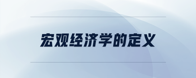 宏觀經濟學的定義 宏觀經濟學的定義