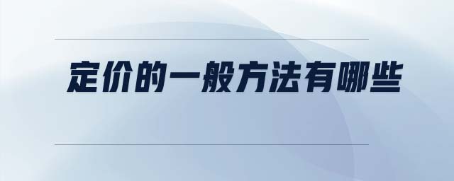 定價的一般方法有哪些 定價的一般方法有哪些