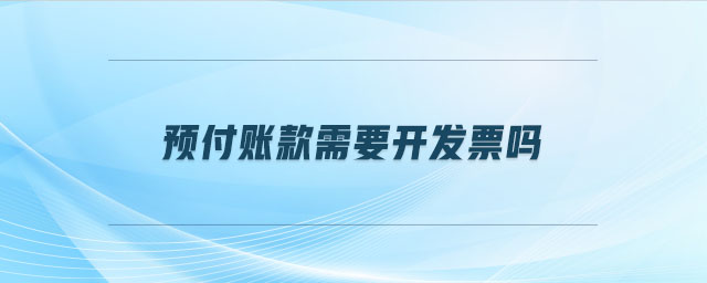 預(yù)付賬款需要開發(fā)票嗎