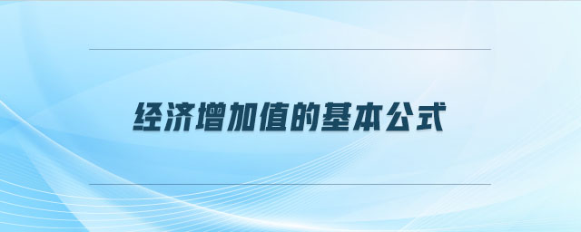 經(jīng)濟(jì)增加值的基本公式 經(jīng)濟(jì)增加值的基本公式