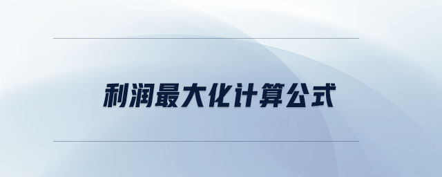 利潤最大化計(jì)算公式 利潤最大化計(jì)算公式