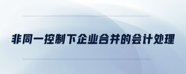 非同一控制下企業(yè)合并的會計處理 非同一控制下企業(yè)合并的會計處理