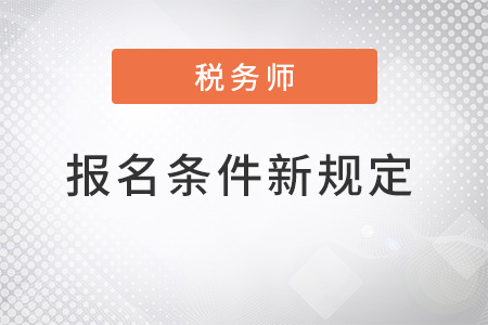 注冊稅務(wù)師報(bào)名條件2022年新規(guī)定是什么
