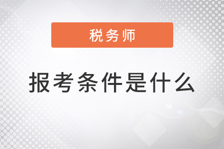 稅務(wù)師報(bào)考條件是什么公布了嗎？