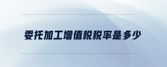 委托加工增值稅稅率是多少 委托加工增值稅稅率是多少