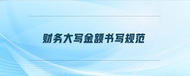 財(cái)務(wù)大寫金額書寫規(guī)范 財(cái)務(wù)大寫金額書寫規(guī)范