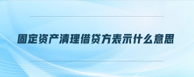 固定資產清理借貸方表示什么意思