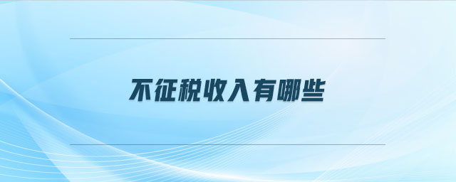 不征稅收入有哪些 不征稅收入有哪些
