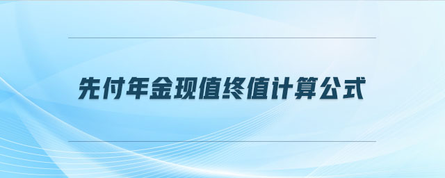 先付年金現(xiàn)值終值計算公式 先付年金現(xiàn)值終值計算公式