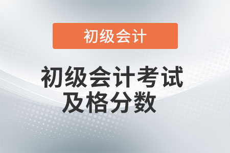 初級會計考試及格分數(shù)是多少？