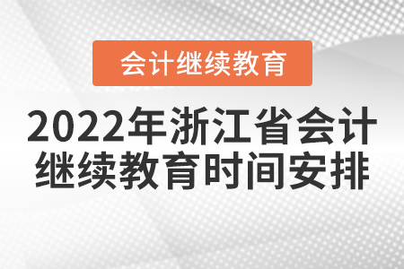 2022年浙江省會(huì)計(jì)繼續(xù)教育時(shí)間安排 2022年浙江省會(huì)計(jì)繼續(xù)教育時(shí)間安排