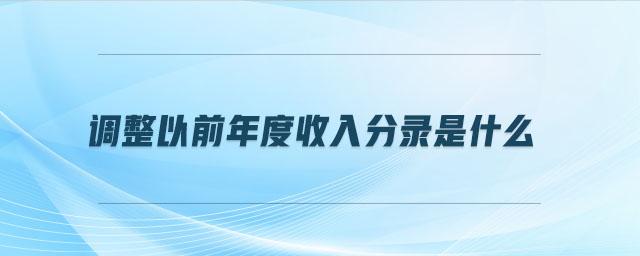調(diào)整以前年度收入分錄是什么 調(diào)整以前年度收入分錄是什么