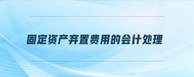 固定資產(chǎn)棄置費用的會計處理